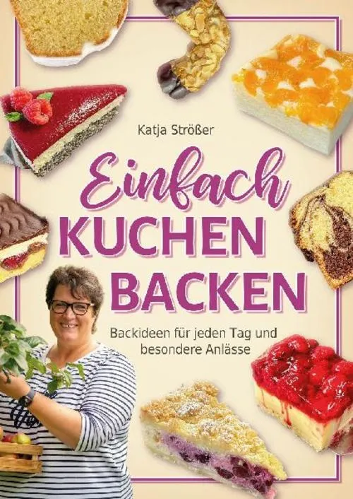 Einfach Kuchen backen: Backideen für jeden Tag und besondere Anlässe - Das inspirierende Backbuch mit klassischen und modernen Kuchenrezepten zum Nachbacken
