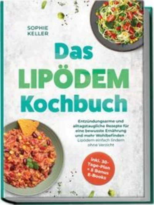 Das Lipödem Kochbuch: Entzündungsarme und alltagstaugliche Rezepte für eine bewusste Ernährung und mehr Wohlbefinden - Lipödem einfach lindern ohne Verzicht - inkl. 30-Tage-Plan + 5 Bonus E-Books