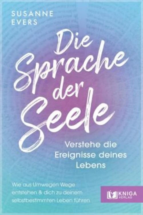 Die Sprache der Seele - Verstehe die Ereignisse deines Lebens.
