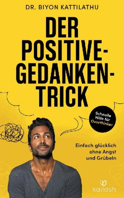 Der Positive-Gedanken-Trick: Einfach glücklich ohne Angst und Grübeln
