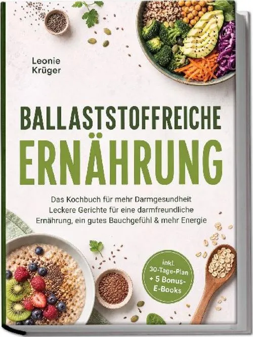 Ballaststoffreiche Ernährung: Das Kochbuch für mehr Darmgesundheit - Leckere Gerichte für eine darmfreundliche Ernährung, ein gutes Bauchgefühl & mehr Energie - inkl. 30-Tage-Plan + 5 Bonus-E-Books
