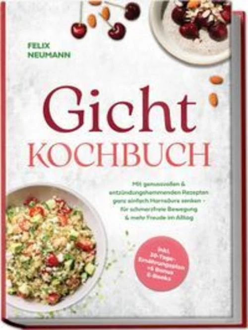 Gicht Kochbuch: Mit genussvollen & entzündungshemmenden Rezepten ganz einfach Harnsäure senken - für schmerzfreie Bewegung & mehr Freude im Alltag - inkl. 30-Tage-Ernährungsplan + 5 Bonus E-Books