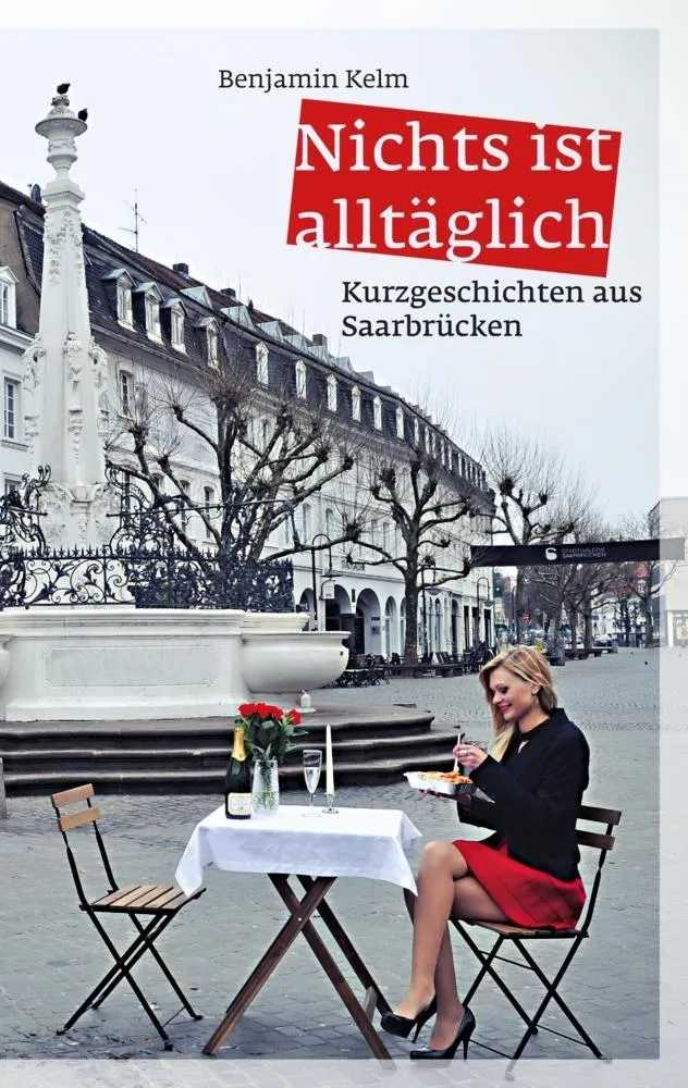 Nichts ist alltäglich - Kurzgeschichten aus Saarbrücken