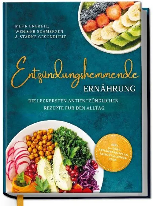 Entzündungshemmende Ernährung - Mehr Energie, weniger Schmerzen & starke Gesundheit: Die leckersten antientzündlichen Rezepte für den Alltag - inkl. 30-Tage-Ernährungsplan, Saisonkalender uvm.
