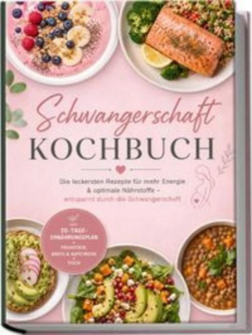 Schwangerschaft Kochbuch: Die leckersten Rezepte für mehr Energie & optimale Nährstoffe - entspannt durch die Schwangerschaft - inkl. 30-Tage-Ernährungsplan, Frühstück, Brote & Aufstriche, Fisch