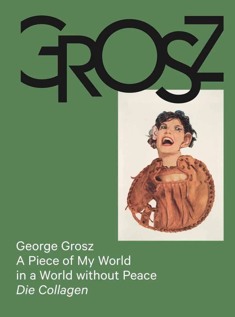 George Grosz: A Piece of My World in a World without Peace. Die Collagen
