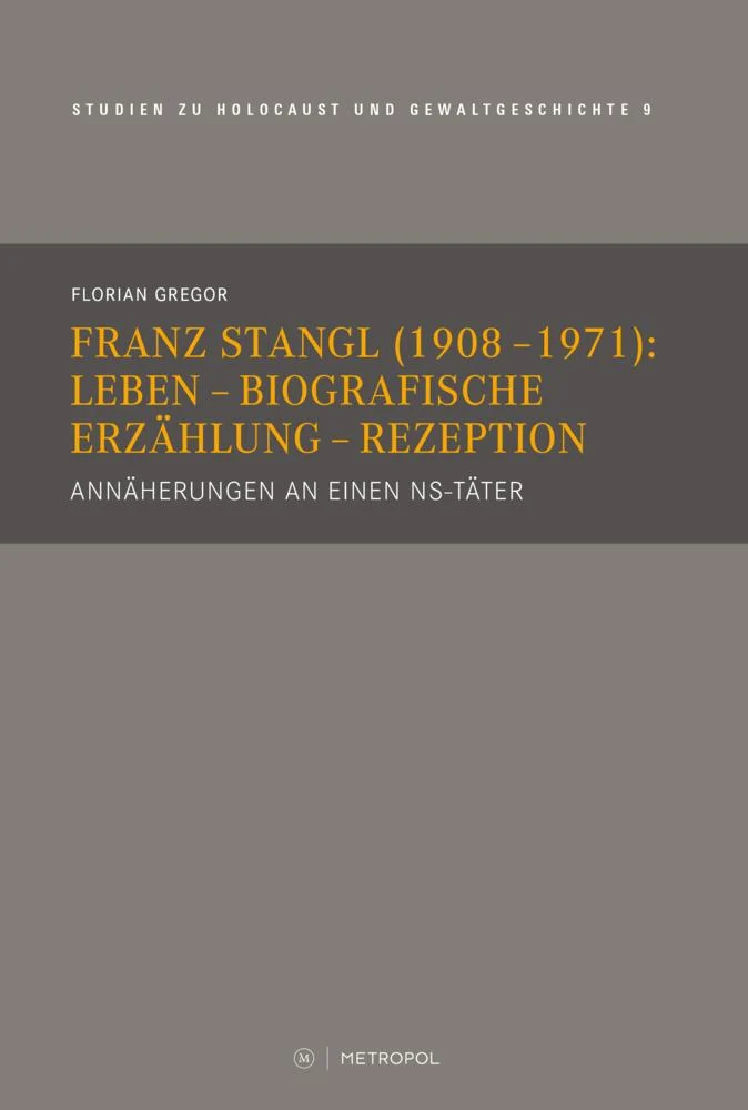 Franz Stangl (1908-1971): Leben - Biografische Erzählung - Rezeption