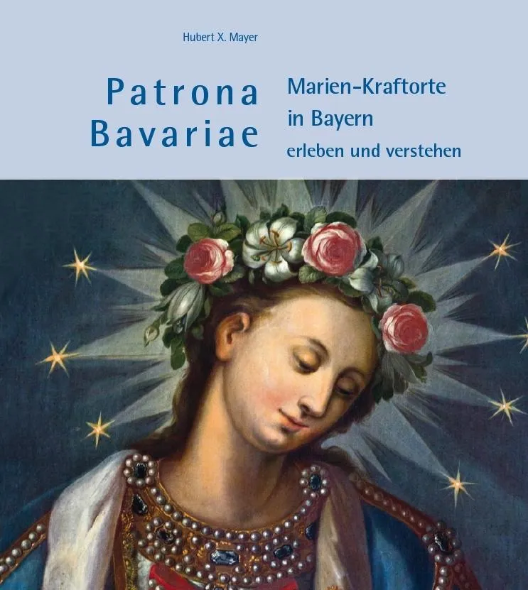 Patrona Bavariae - Marien-Kraftorte in Bayern erleben und verstehen