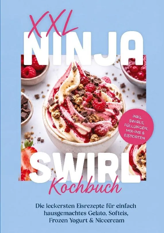 XXL Ninja Swirl Kochbuch: Die leckersten Eisrezepte für einfach hausgemachtes Gelato, Softeis, Frozen Yogurt & Nicecream - inkl. Swirls, Füllungen, Mix-ins & Eistorten