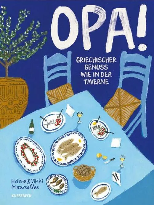 OPA! Griechischer Genuss wie in der Taverne: Griechische Sommerküche mit authentischen Rezepten, Meze, mediterranen Vorspeisen, Grillgerichten & traditionellen Spezialitäten